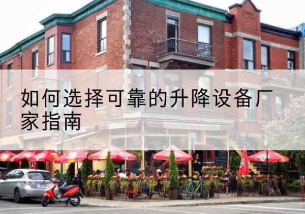渭滨电动升降机厂家-如何选择可靠的升降设备厂家指南